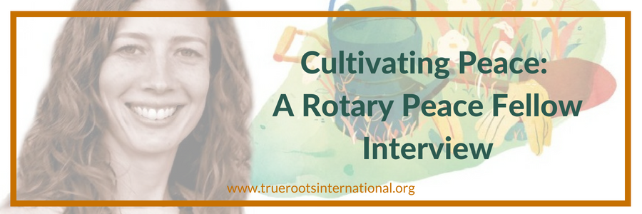 “Cultivating Peace”: A Rotary Peace Fellow Interview